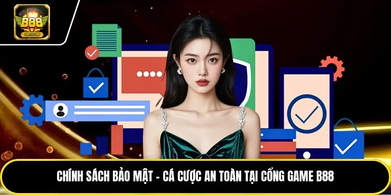 Chính Sách Bảo Mật - Cá Cược An Toàn Tại Cổng Game B88 1 jpg 69db779bdae99