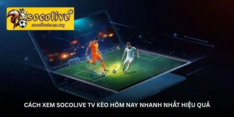 Đón kèo hôm nay tốc độ cao từ Socolive TV - Cập nhật liên tục 2 jpg 6a08399248bac