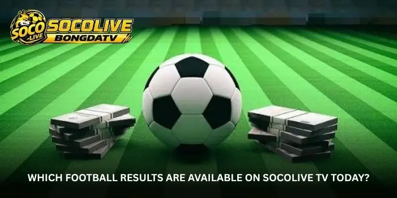 Socolive TV Results – A Simple Way to Keep Up With Matchday 3 jpg 6a872104b9f2b