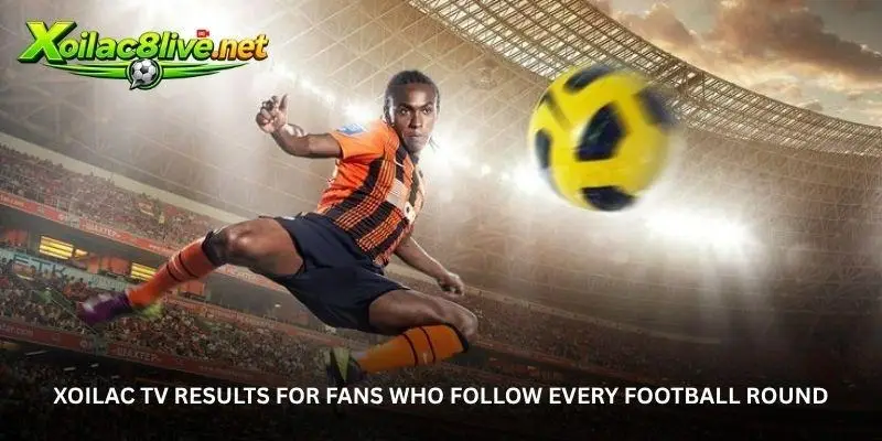 Every Goal Tells a Story - Follow Results Through Xoilac TV 2 jpg 6a924b4c74164