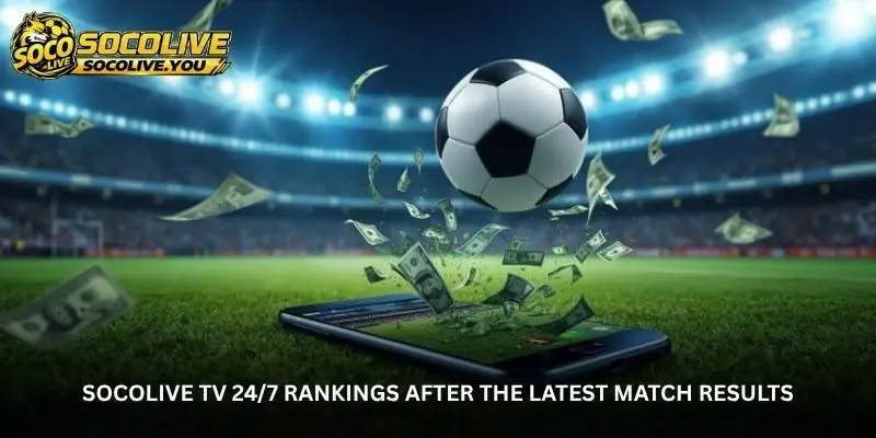 Socolive TV 24/7 - Follow Every Twist in the Football Tables 1 jpg 6a925a65e0f6a
