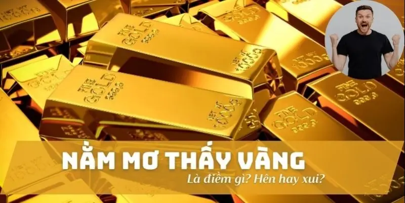 Mơ Thấy Vàng Bán Vàng Là Điềm Gì, Đánh Con Gì Và Liên Quan Gì Đến Mơ Thấy Vợ?